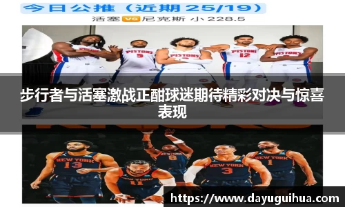 leyu.乐鱼：步行者与活塞激战正酣球迷期待精彩对决与惊喜表现